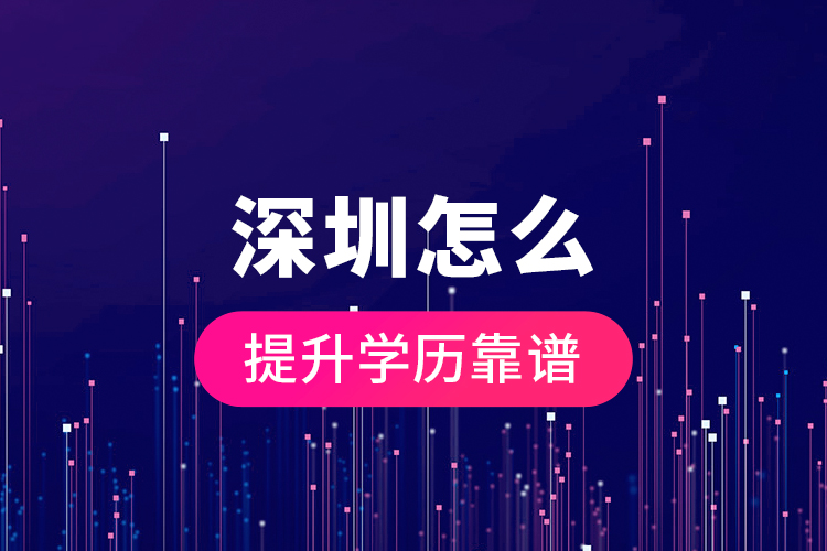 深圳怎么提升學(xué)歷靠譜?