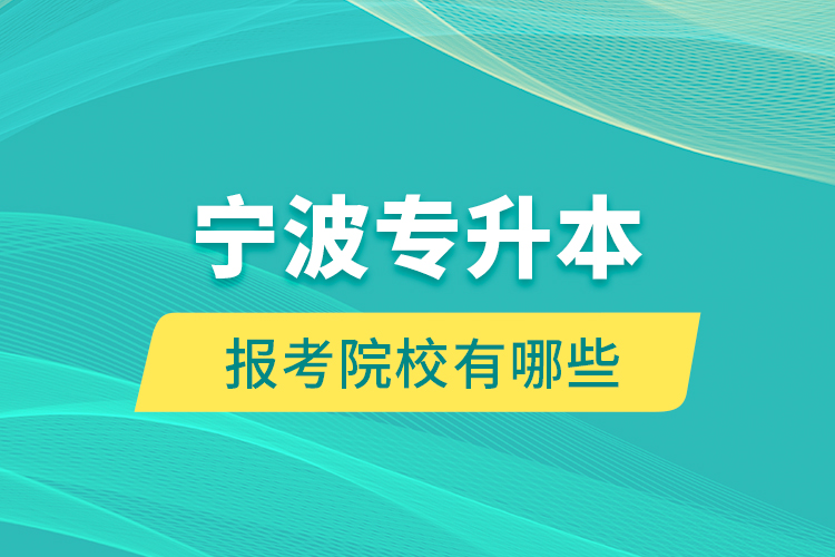 寧波專升本的報(bào)考院校有哪些？