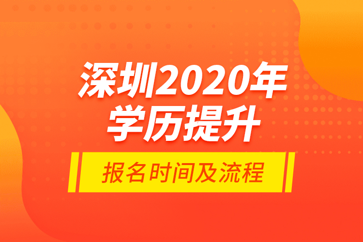 深圳2020年學(xué)歷提升報名時間及流程