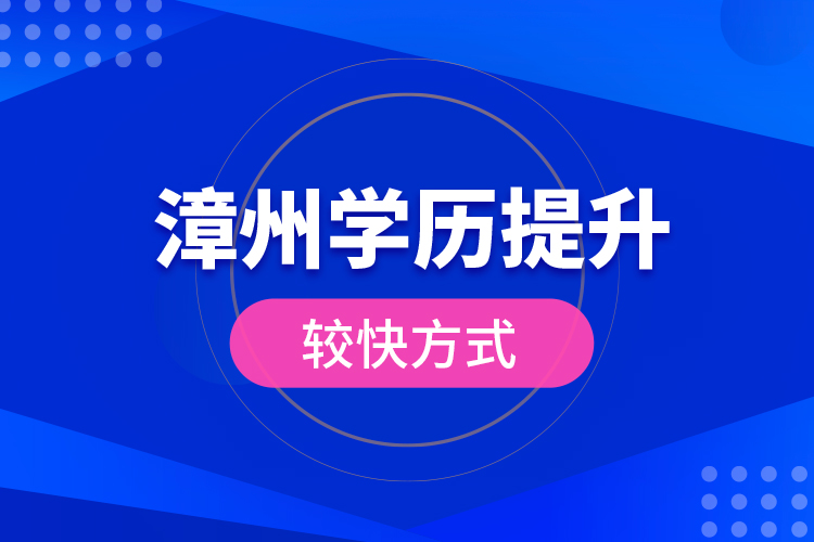 漳州學(xué)歷提升較快方式？