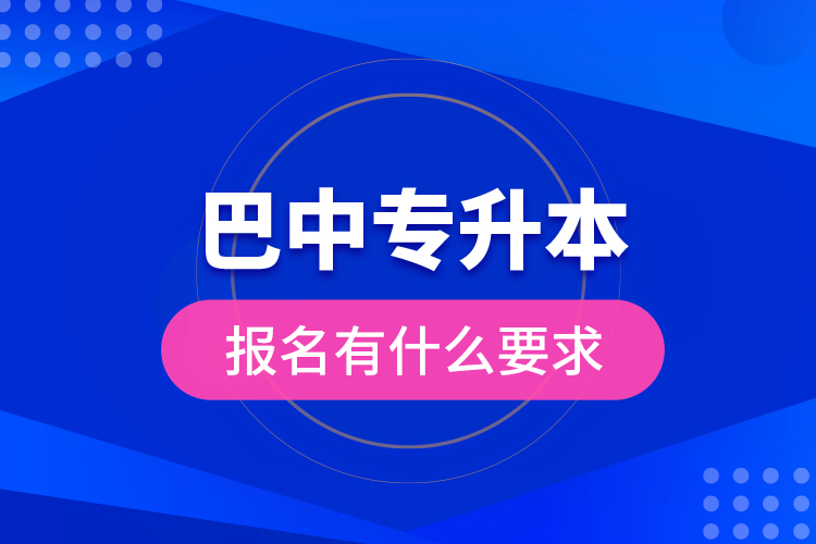 巴中專(zhuān)升本報(bào)名有什么要求?