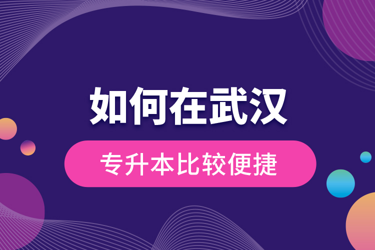 如何在武漢專升本比較便捷？