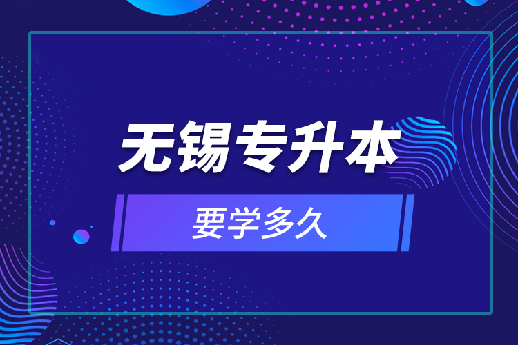 無錫專升本要學(xué)多久？