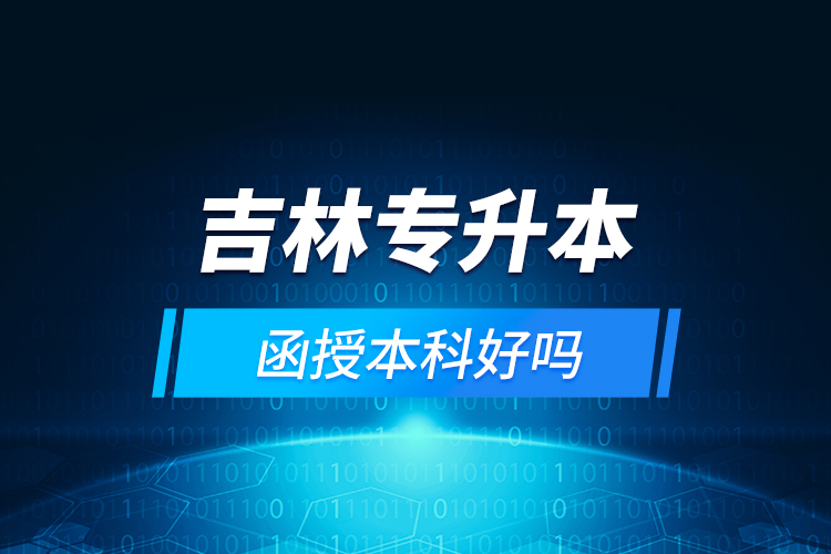 吉林專升本函授本科好嗎？