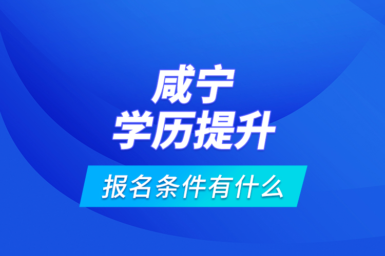 咸寧學歷提升報名條件有什么?