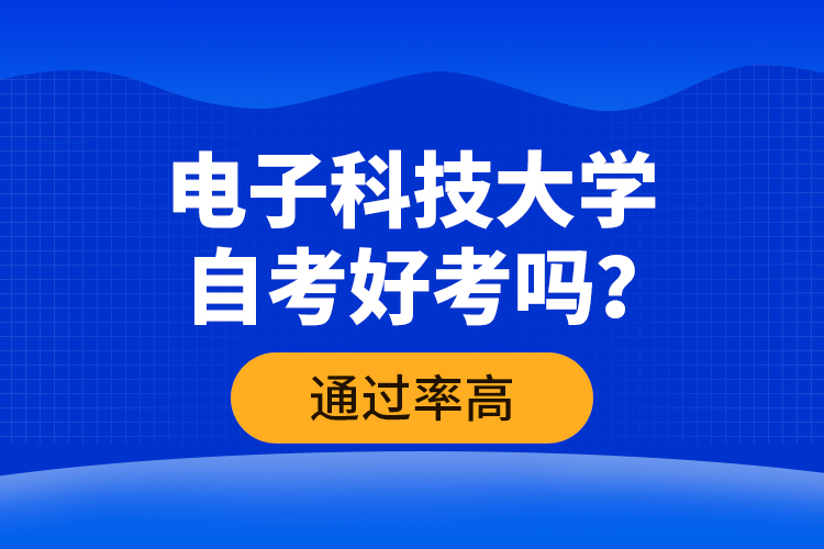 電子科技大學(xué)自考好考嗎？通過(guò)率高嗎？