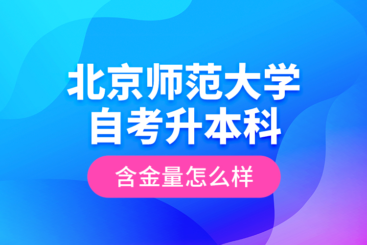 北京師范大學(xué)自考升本科含金量怎么樣？