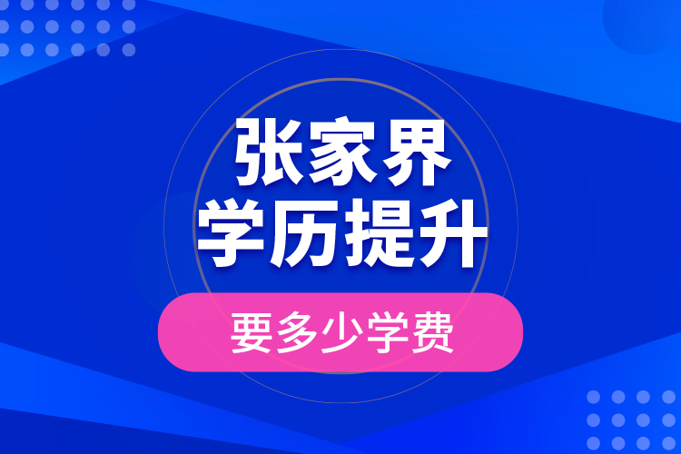 張家界學(xué)歷提升要多少學(xué)費(fèi)？