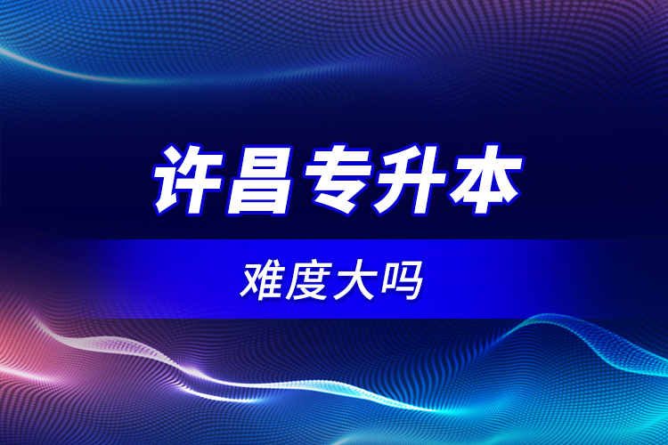 許昌專升本難度大嗎？
