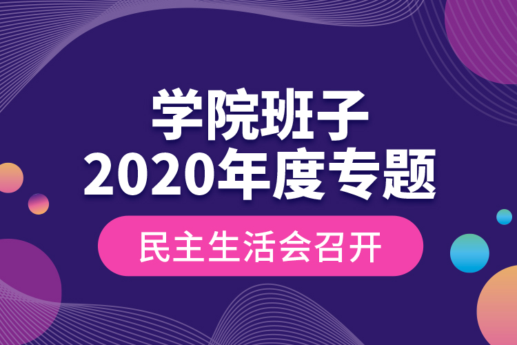 學(xué)院班子2020年度專(zhuān)題民主生活會(huì)召開(kāi)
