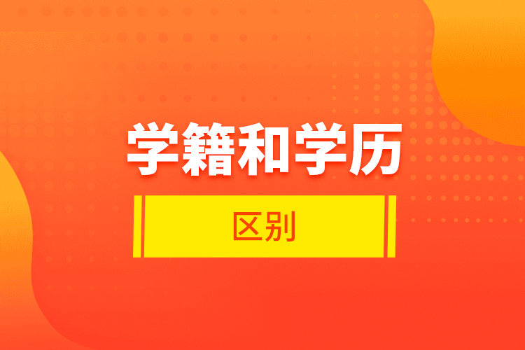 學(xué)籍和學(xué)歷的區(qū)別
