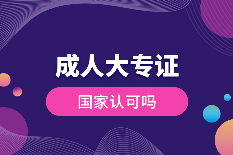 成人大專(zhuān)證國(guó)家認(rèn)可嗎