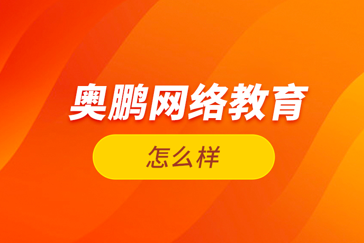  奧鵬網(wǎng)絡(luò)教育怎么樣？