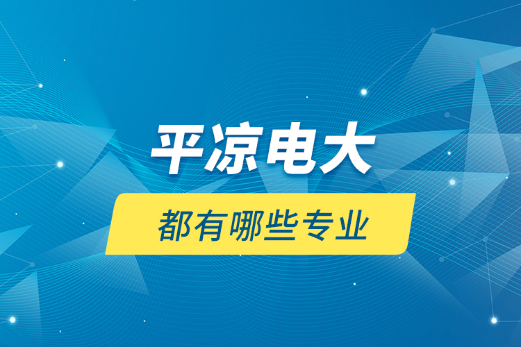 平?jīng)鲭姶蠖加心男I(yè)