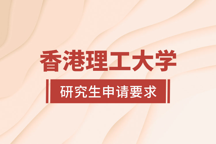 香港理工大學(xué)研究生申請(qǐng)要求