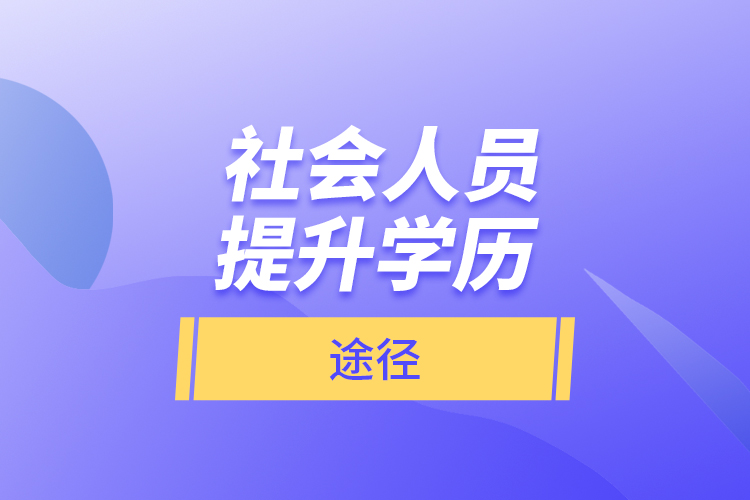 社會(huì)人員提升學(xué)歷的途徑