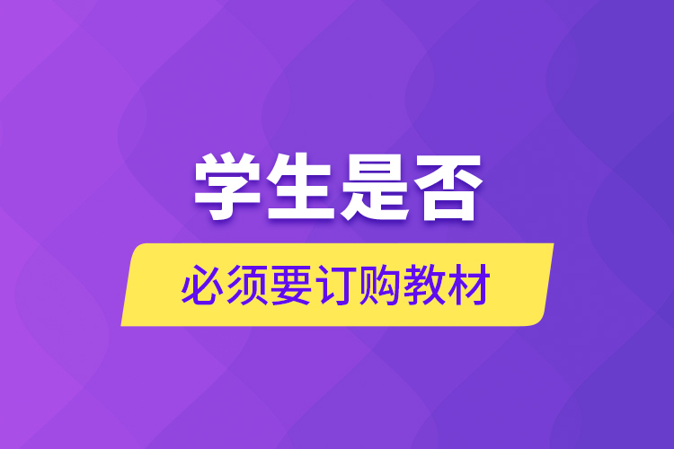 學(xué)生是否必須要訂購(gòu)教材?