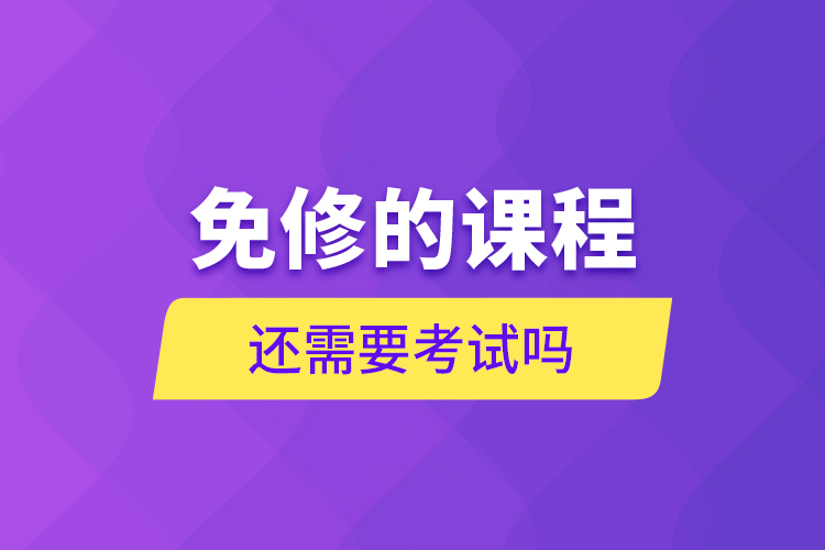 免修的課程還需要考試嗎？