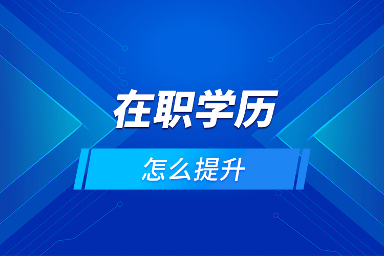 在職學歷怎么提升？
