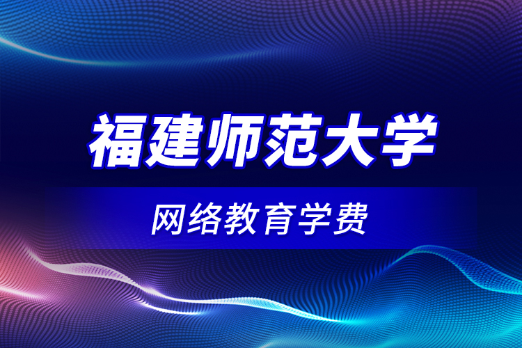 福建師范大學網絡教育學費