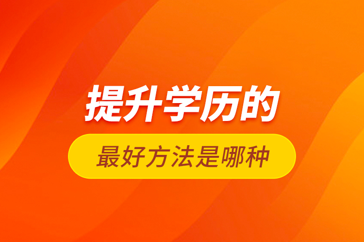 提升學(xué)歷的最好方法是哪種?