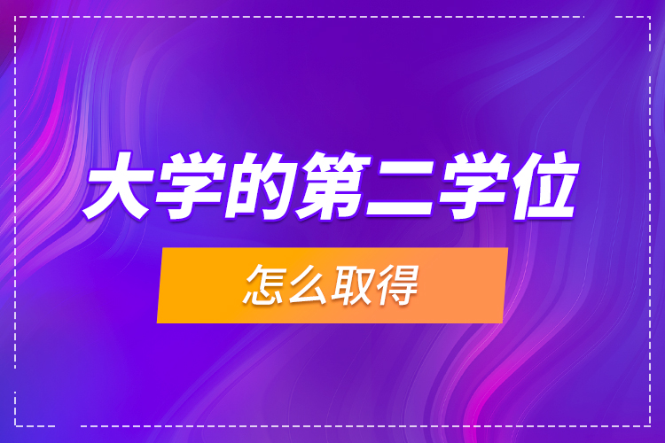 大學(xué)的第二學(xué)位怎么取得？
